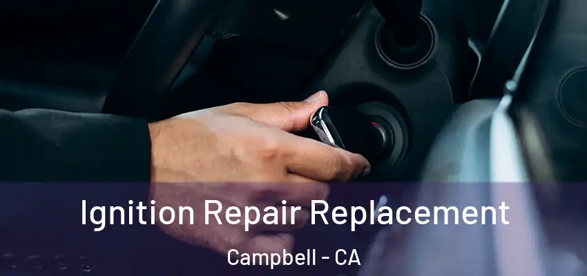 Ignition Repair Replacement Campbell - CA